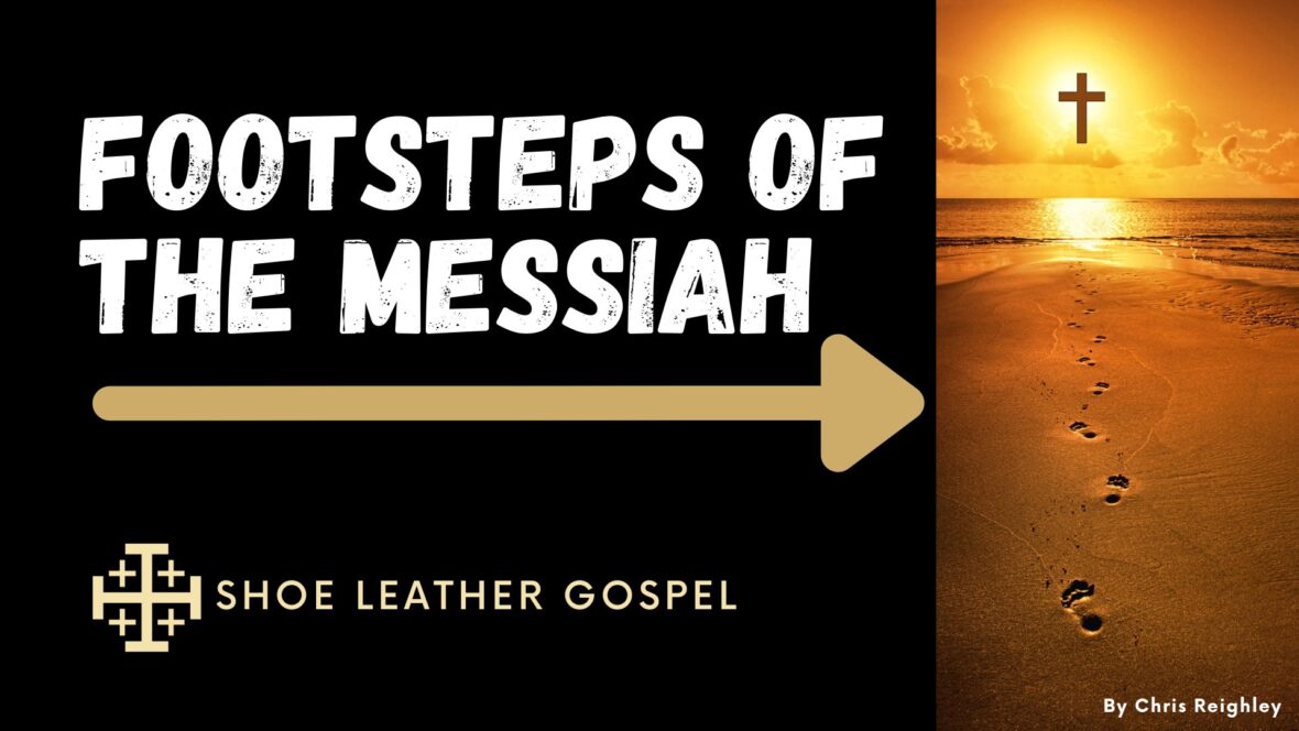 Footsteps of the Messiah a Podcast from Shoe Leather Gospel with Chris Reighley